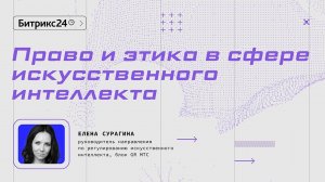 Право и этика в сфере искусственного интеллекта. Елена Сурагина. Конференция Битрикс24 «Диалог с AI»