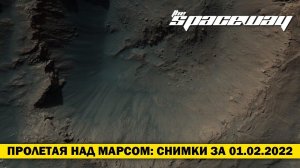 ПРОЛЕТАЯ НАД МАРСОМ: СНИМКИ ЗА 01.02.2022 | THE SPACEWAY