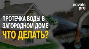 Протечка воды в загородном доме - что делать!?