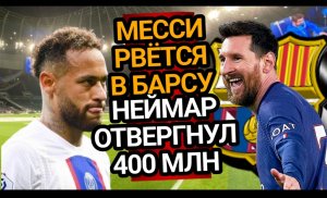 Месси хочет в Барсу, Неймар отказался от 400млн.