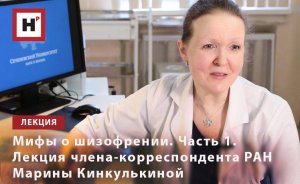 МИФЫ О ШИЗОФРЕНИИ. ЧАСТЬ 1. ЛЕКЦИЯ ЧЛЕНА-КОРРЕСПОНДЕНТА РАН МАРИНЫ КИНКУЛЬКИНОЙ