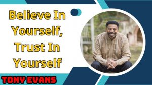 Tony Evans 2024 - Believe In Yourself, Trust In Yourself