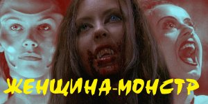 7 фильмов про женщин-монстров