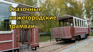 Сказочные нижегородские трамваи в музее электротранспорта