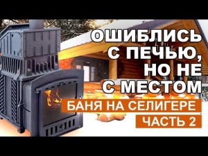 Как монтировать печь ГРОМ 30? / Сборка и обжиг печи для Русской Бани / Баня на Селигере часть 2