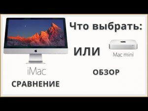 Плюсы и минусы Mac mini и iMac что выбрать? Сравнение, обзор. Что купить?
