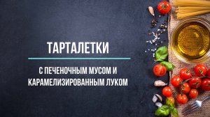 Тарталетки с печеночным муссом и карамелизированным луком