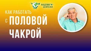 Как работать с половой чакрой, чтобы не болеть. Руденко В.В. Академия Целителей.mp4
