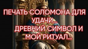 ПЕЧАТЬ СОЛОМОНА ДЛЯ УДАЧИ…ДРЕВНИЙ СИМВОЛ И МОЙ РИТУАЛ…ДЛЯ ВСЕХ…