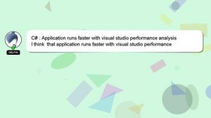 C# : Application runs faster with visual studio performance analysis