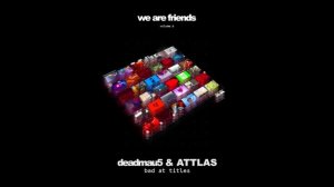 deadmau5 & ATTLAS - bad at titles