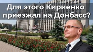 Для этого Кириенко приезжал на Донбасс?