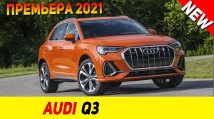 ПРЕМЬЕРА НОВОГО Audi Q3 2021 модельного года!