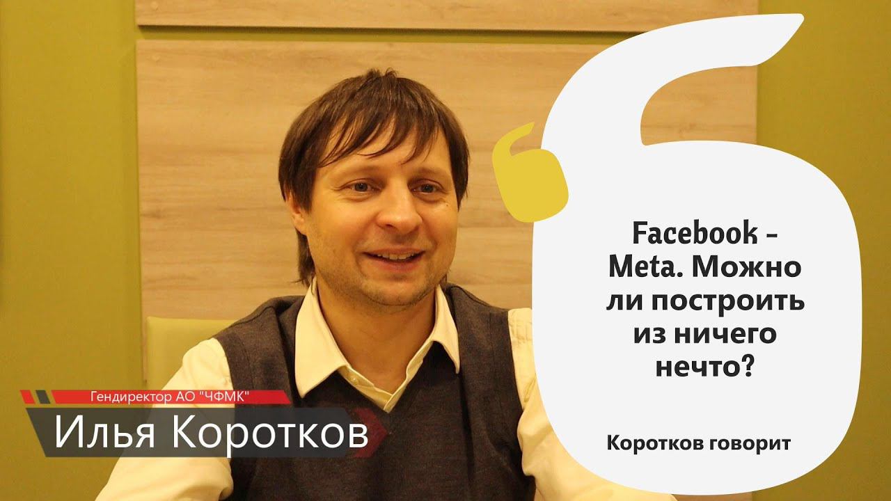 Коротков говорит: "Facebook - Meta Можно ли из ничего построить нечто?"