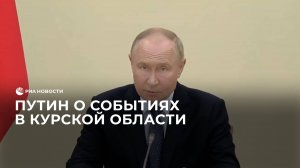 Путин о событиях в Курской области