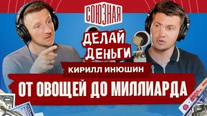 Кирилл Инюшин | От овощей до миллиарда