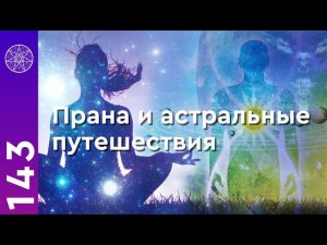 #143 Прана, астральные путешествия и болезни контактёра. Источник энергии. Как жить Здесь и Сейчас?