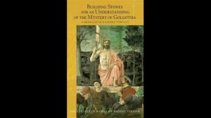 Building Stones for an Understanding of the Mystery of Golgotha By Rudolf Steiner (PART 1)