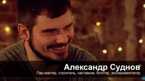 [Реактор ЛЮДИ] Александр Суднов - пар-мастер, блоггер, строитель, экспериментатор, наставник