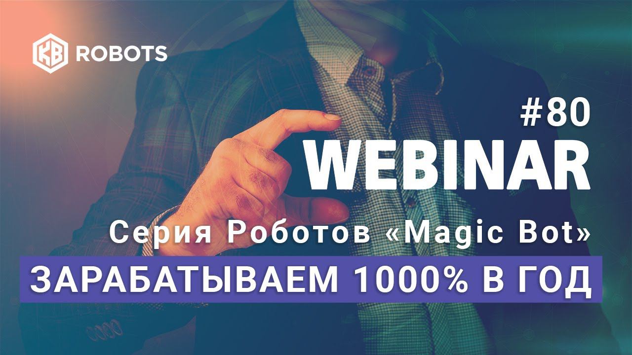 ВЕБИНАР №80 ТОРГОВЫЕ РОБОТЫ MAGIC BOT - до1000% годовых