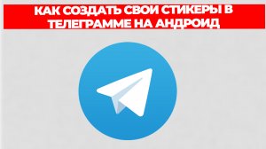 КАК СОЗДАТЬ СВОИ СТИКЕРЫ В ТЕЛЕГРАММЕ НА АНДРОИД