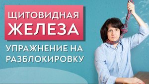 Щитовидная железа. Психосоматика. Упражнение на разблокировку.