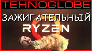 Зажигательный RYZEN.