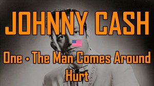 ДЖОННИ КЭШ / JOHNNY CASH - One - The Man Comes Around - Hurt