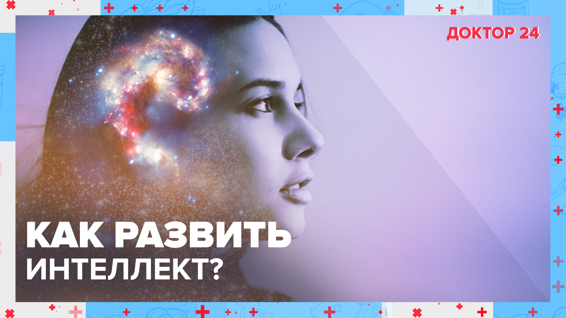 Как развить ИНТЕЛЛЕКТ? ТЕМЫ НЕДЕЛИ | Доктор 24