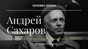 «Андрей Сахаров – человек эпохи»