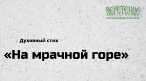 "На мрачной горе". Духовный стих, повествующий о распятии Господа нашего Иисуса Христа.