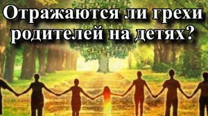 Отражаются ли грехи родителей на детях?