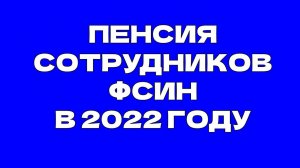Пенсия сотрудников ФСИН в 2022 году