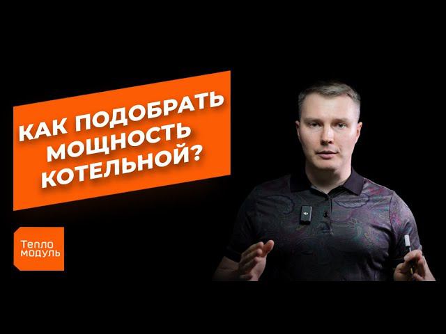 Как правильно подобрать мощность котла или котельной?