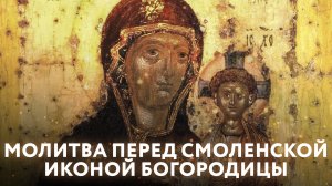 МОЛИТВА ПЕРЕД СМОЛЕНСКОЙ ИКОНОЙ БОГОРОДИЦЫ