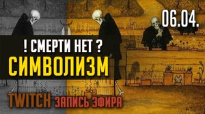СИМВОЛИЗМ. TWITCH эфир от 06.04. (ЗАПИСЬ)