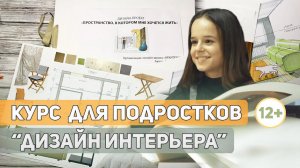 КУРС "ДИЗАЙН ИНТЕРЬЕРА" ДЛЯ ПОДРОСТКОВ 12+