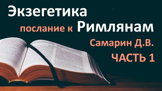 ТОЛКОВАНИЕ. Экзегетика Послание к Римлянам - Часть 1 САМАРИН Библейские курсы 2020 Проповеди МСЦ ЕХ