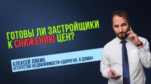 Алексей ЛЯКИН: Насколько застройщики готовы к снижению цен на новостройки? аудио-сюжет