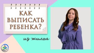 Как выписать несовершеннолетнего ребенка из квартиры?