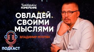 Podcast - Овладей своими мыслями | Четвертое Измерение | Владимир Мунтян #3