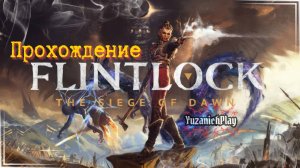 Flintlock: The Siege of Dawn / Флинтлок: Осада рассвета. Прохождение: Стрим 1. #yuzanich