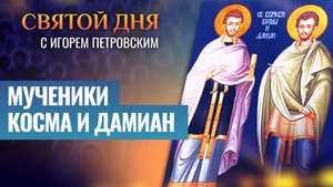 МУЧЕНИКИ КОСМА И ДАМИАН / СВЯТОЙ ДНЯ