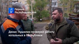 Денис Пушилин проверил работу котельных в Республики