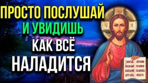 ПРОСТО ПОСЛУШАЙ И УВИДИШЬ КАК ВСЁ НАЛАДИТСЯ!