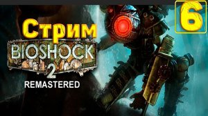 Cтрим прохождение игры BioShock 2 Remastered Часть 6