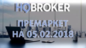 HQ Broker. Премаркет на 05.02.2018.