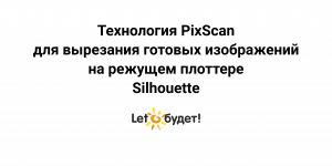 Режущий плоттер Silhouette. Технология PixScan