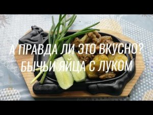 БЫЧЬИ ЯЦА С ЛУКОМ!! НЕЖНЕЙШЕЕ МЯСО И НАСТОЯЩИЙ ДЕЛИКАТЕС