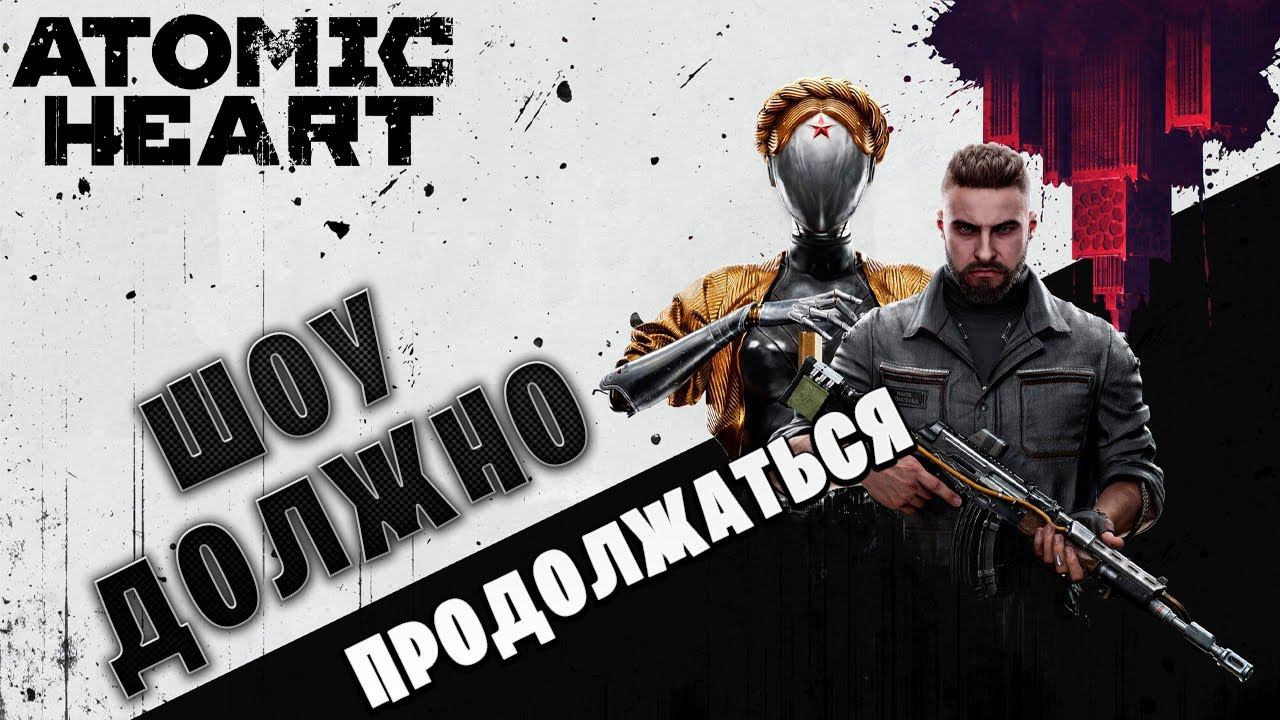 ШОУ ДОЛЖНО ПРОДОЛЖАТЬСЯ | Atomic Heart | #17